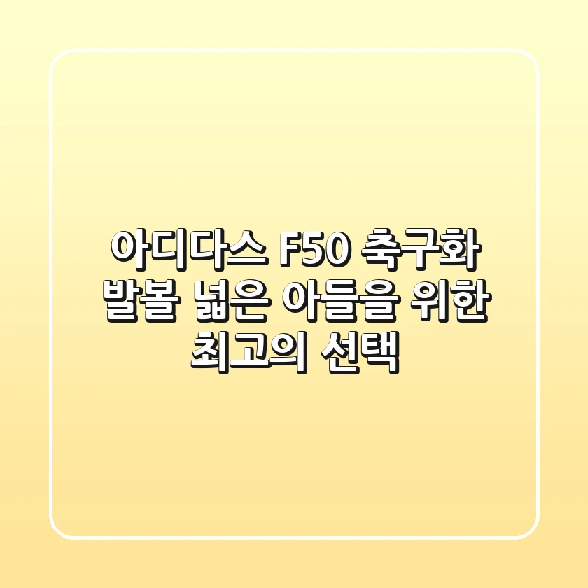 아디다스 F50 축구화: 발볼 넓은 아들을 위한 최고의 선택