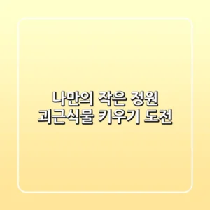 나만의 작은 정원, 괴근식물 키우기 도전!