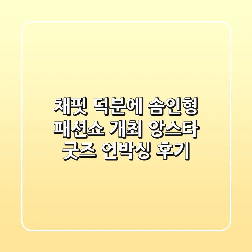 채핏 덕분에 솜인형 패션쇼 개최! 앙스타 굿즈 언박싱 후기
