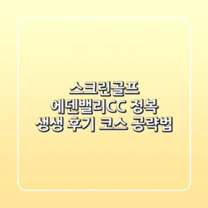 [스크린골프] 에덴밸리CC 정복! 생생 후기 & 코스 공략법