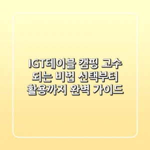[IGT테이블] 캠핑 고수 되는 비법: 선택부터 활용까지 완벽 가이드
