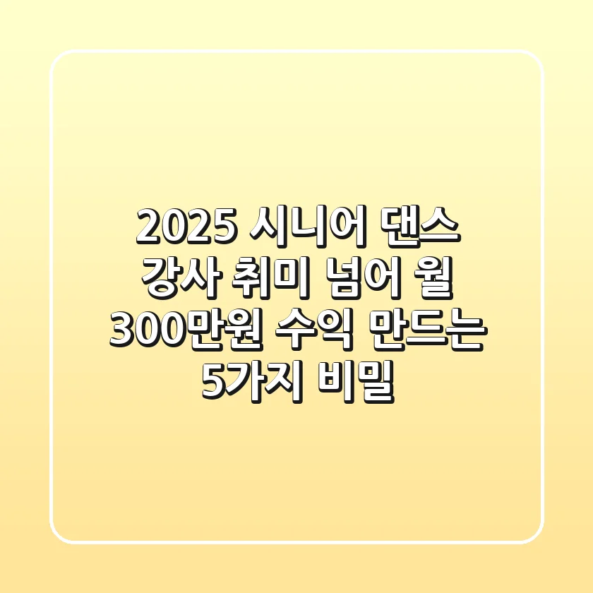 2025 시니어 댄스 강사, 취미 넘어 '월 300만원 수익' 만드는 5가지 비밀
