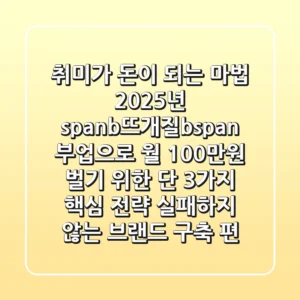 취미가 돈이 되는 마법, 2025년 <span><b>뜨개질</b></span> 부업으로 월 100만원 벌기 위한 '단 3가지 핵심 전략' (실패하지 않는 브랜드 구축 편)