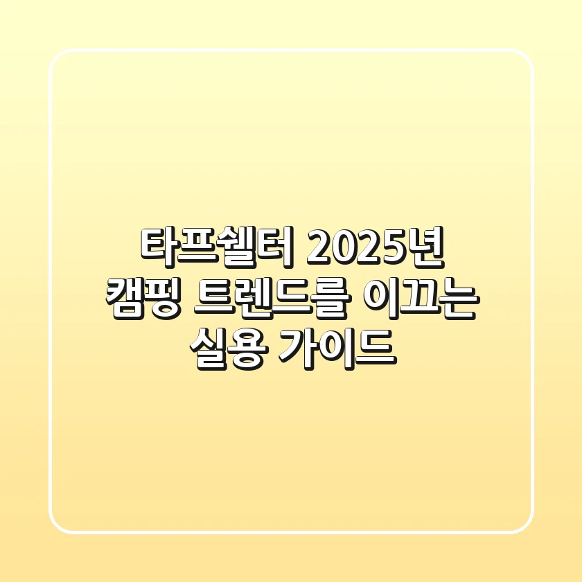 타프쉘터, 2025년 캠핑 트렌드를 이끄는 실용 가이드