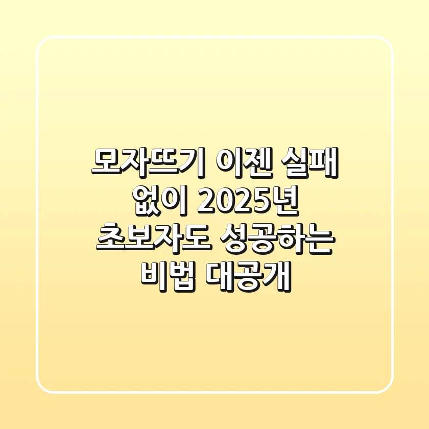 모자뜨기, 이젠 실패 없이! 2025년 초보자도 성공하는 비법 대공개
