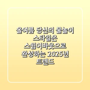 올여름, 당신의 물놀이 스타일은? 스윔어바웃으로 완성하는 2025년 트렌드