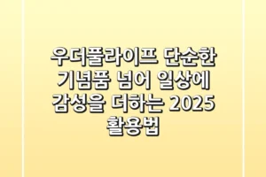 우더풀라이프: 단순한 기념품 넘어, 일상에 감성을 더하는 2025 활용법