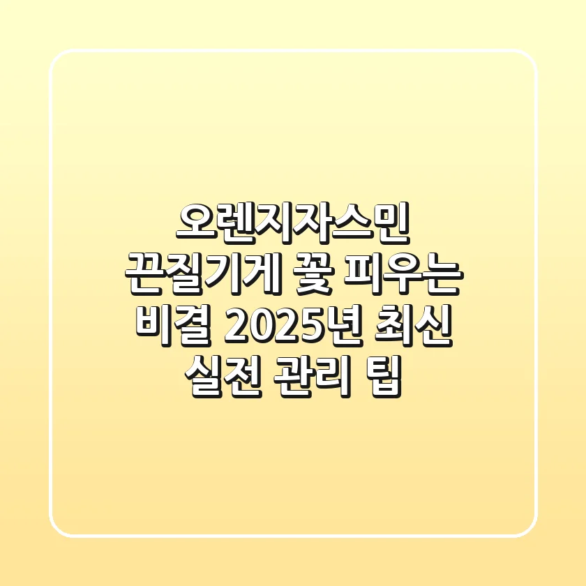 오렌지자스민 끈질기게 꽃 피우는 비결, 2025년 최신 실전 관리 팁