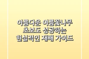 아름다운 여름꽃나무, 초보도 성공하는 현실적인 재배 가이드