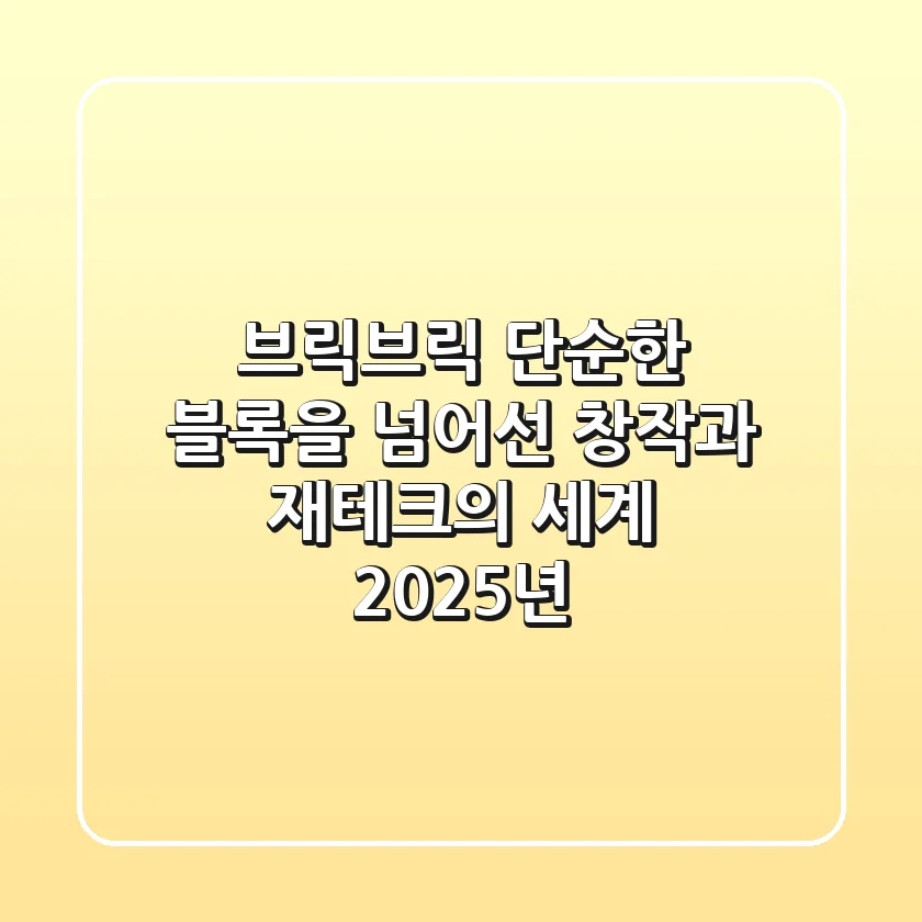 브릭브릭: 단순한 블록을 넘어선 창작과 재테크의 세계 (2025년)