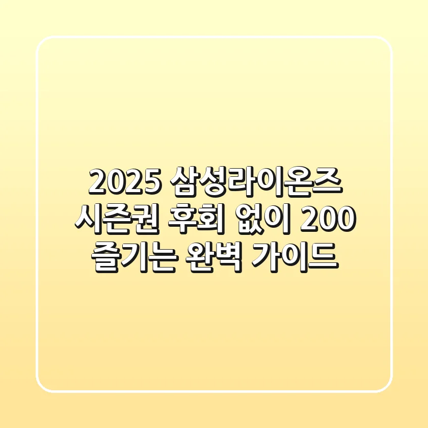 2025 삼성라이온즈 시즌권, 후회 없이 200% 즐기는 완벽 가이드!