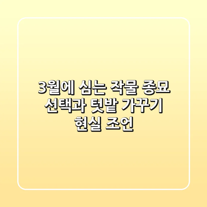 3월에 심는 작물, 종묘 선택과 텃밭 가꾸기 현실 조언