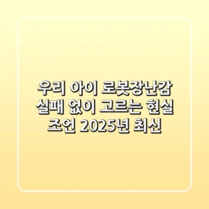 우리 아이 로봇장난감, 실패 없이 고르는 현실 조언 (2025년 최신)