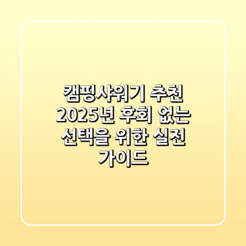 캠핑샤워기 추천? 2025년, 후회 없는 선택을 위한 실전 가이드