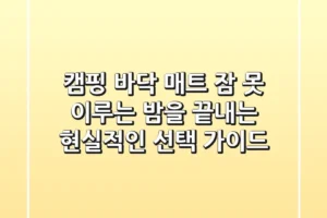 캠핑 바닥 매트, 잠 못 이루는 밤을 끝내는 현실적인 선택 가이드