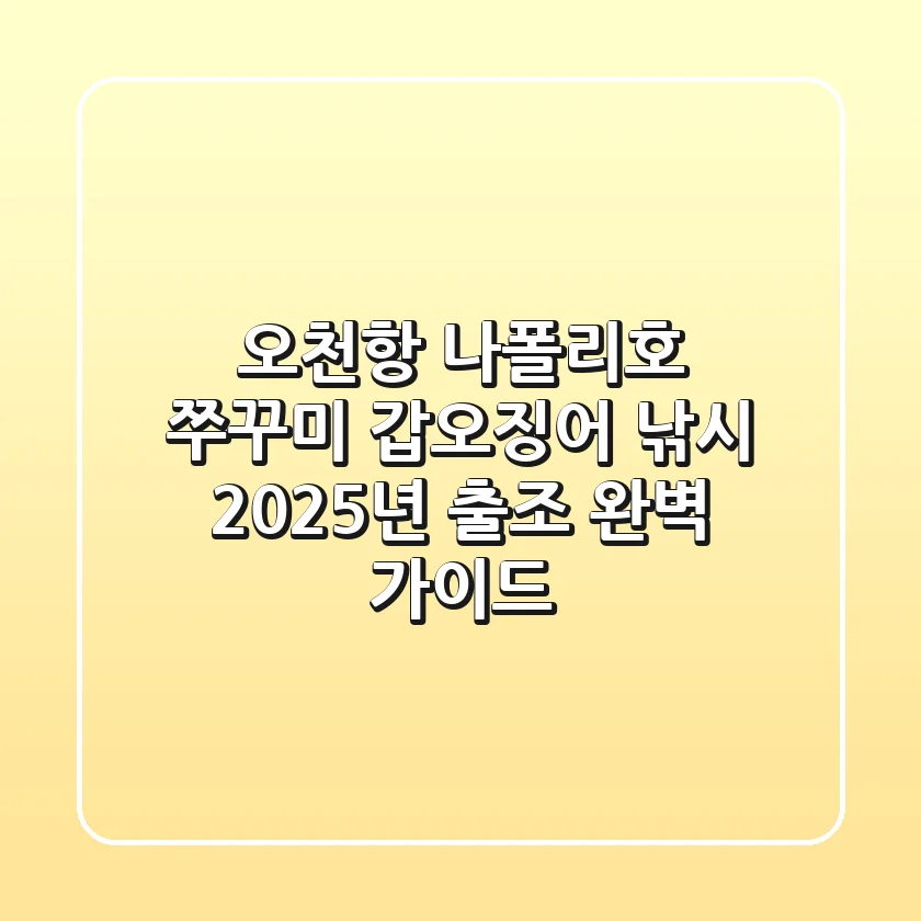 오천항 나폴리호 쭈꾸미 갑오징어 낚시, 2025년 출조 완벽 가이드