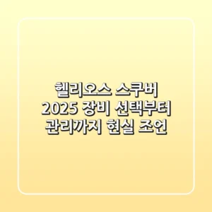 헬리오스 스쿠버 2025: 장비 선택부터 관리까지 현실 조언