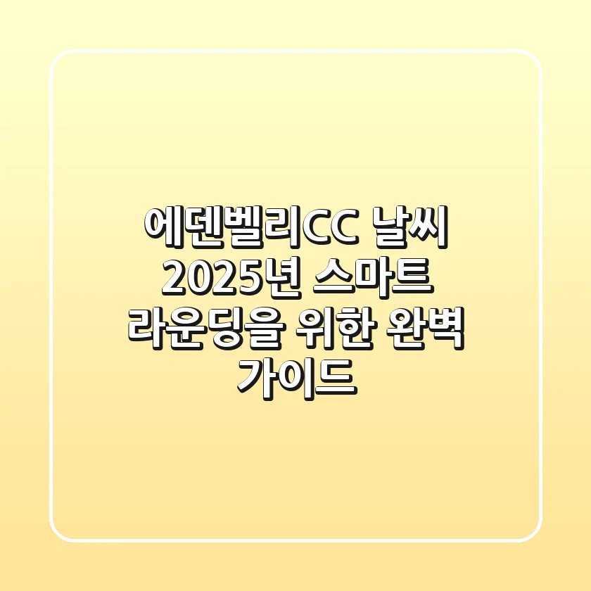 에덴벨리CC 날씨: 2025년 스마트 라운딩을 위한 완벽 가이드
