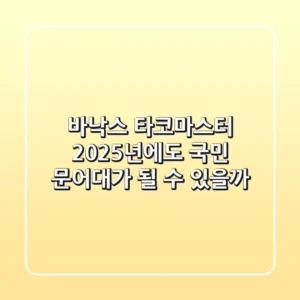 바낙스 타코마스터: 2025년에도 국민 문어대가 될 수 있을까?