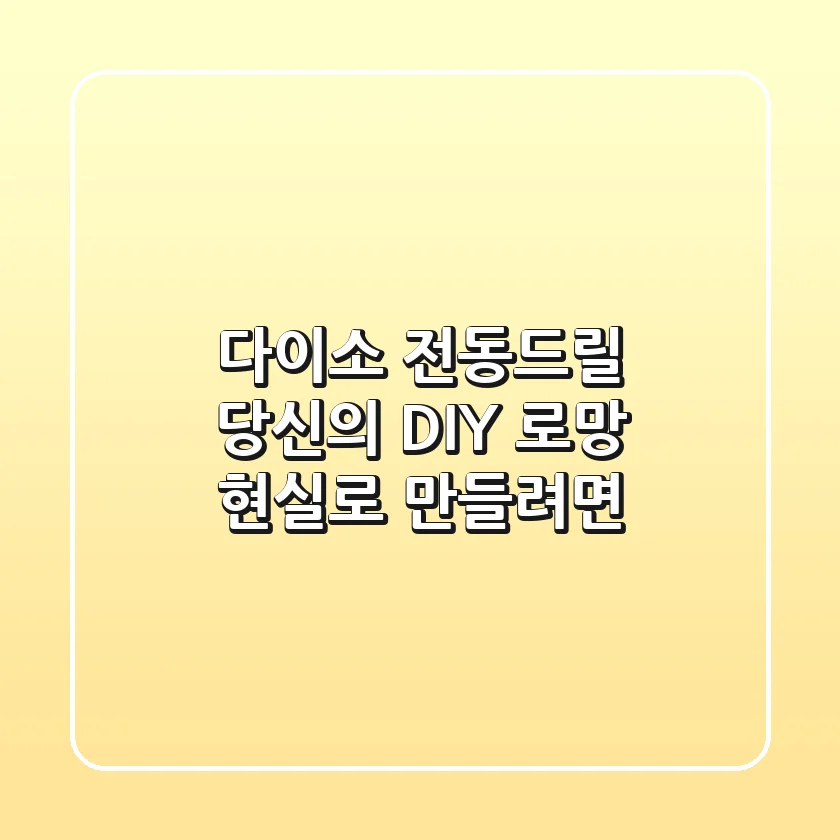 다이소 전동드릴, 당신의 DIY 로망 현실로 만들려면?