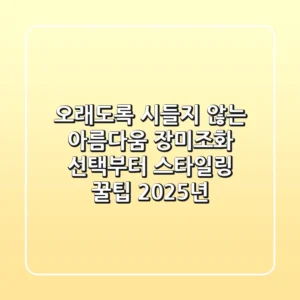 오래도록 시들지 않는 아름다움, 장미조화 선택부터 스타일링 꿀팁 (2025년)