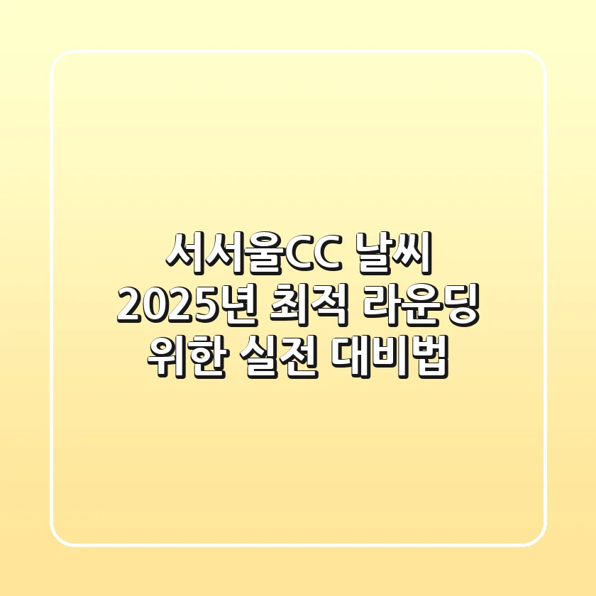 서서울CC 날씨, 2025년 최적 라운딩 위한 실전 대비법