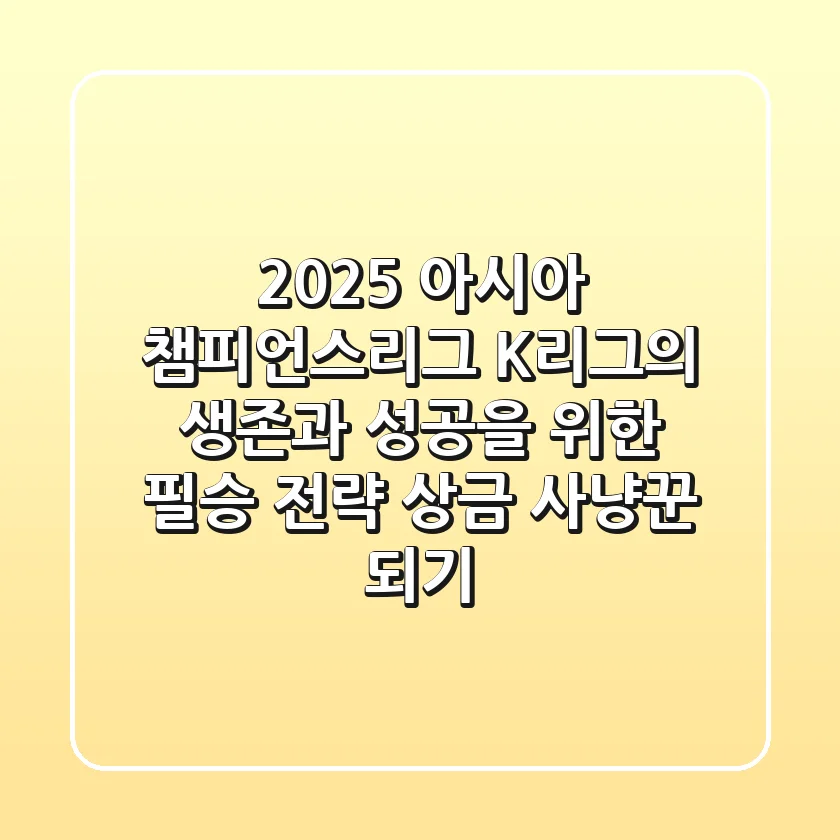 2025 아시아 챔피언스리그: K리그의 생존과 성공을 위한 필승 전략 (상금 사냥꾼 되기)