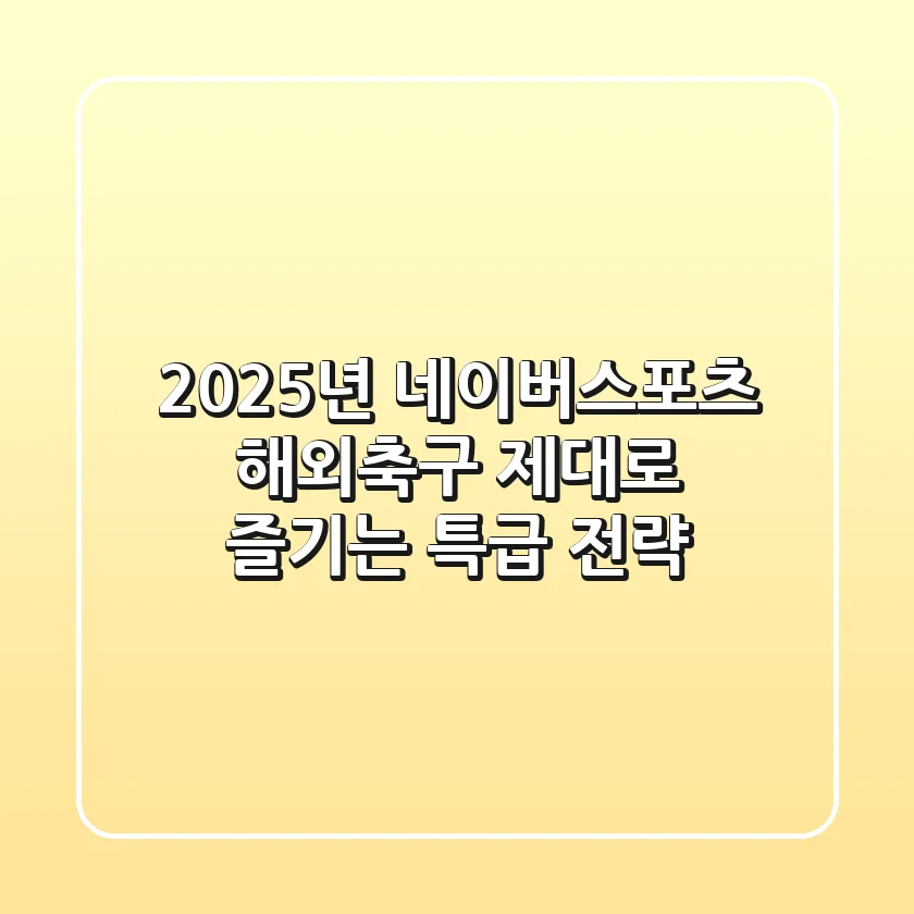 2025년 네이버스포츠 해외축구, 제대로 즐기는 특급 전략!