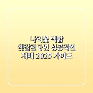 나리꽃 백합, 헷갈린다면? 성공적인 재배 2025 가이드
