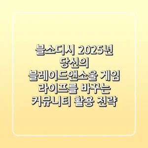 블소디시: 2025년 당신의 블레이드앤소울 게임 라이프를 바꾸는 커뮤니티 활용 전략