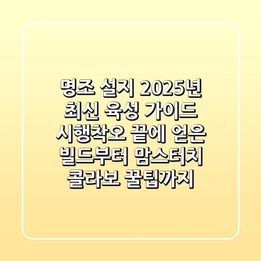 명조 설지, 2025년 최신 육성 가이드: 시행착오 끝에 얻은 빌드부터 맘스터치 콜라보 꿀팁까지!