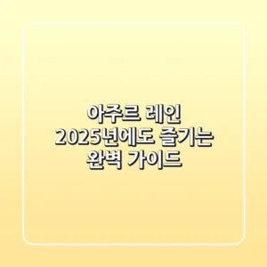 아주르 레인, 2025년에도 즐기는 완벽 가이드
