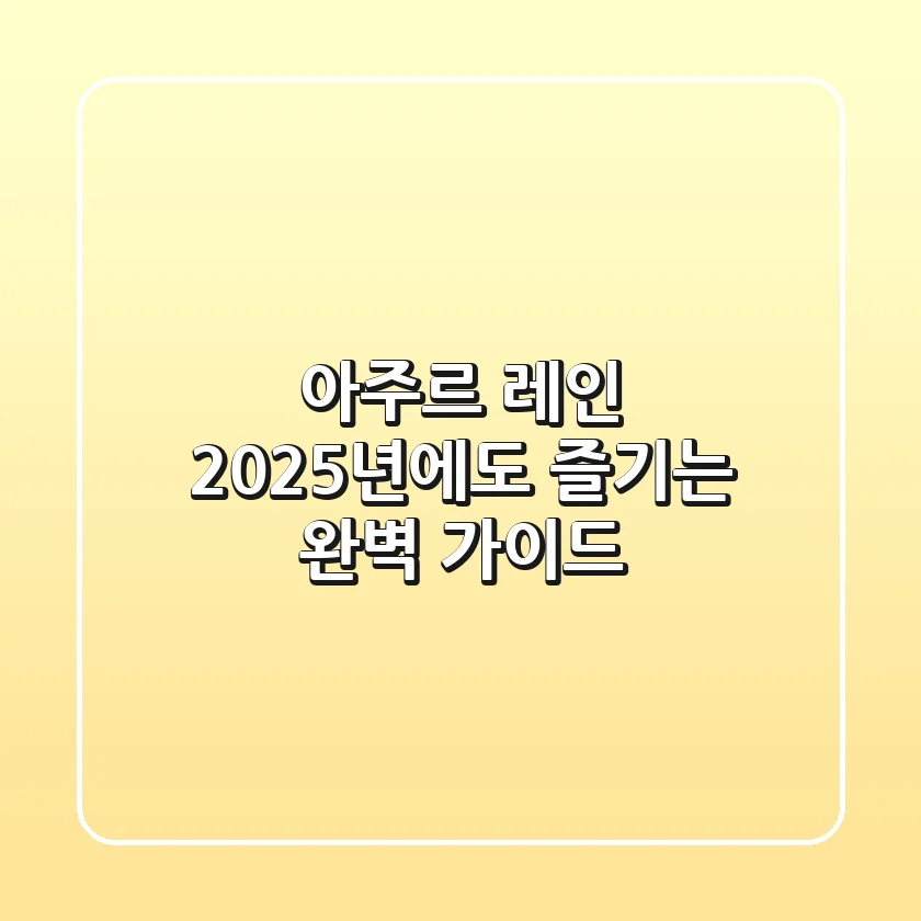 아주르 레인, 2025년에도 즐기는 완벽 가이드
