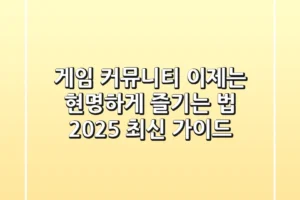 게임 커뮤니티, 이제는 현명하게 즐기는 법 (2025 최신 가이드)