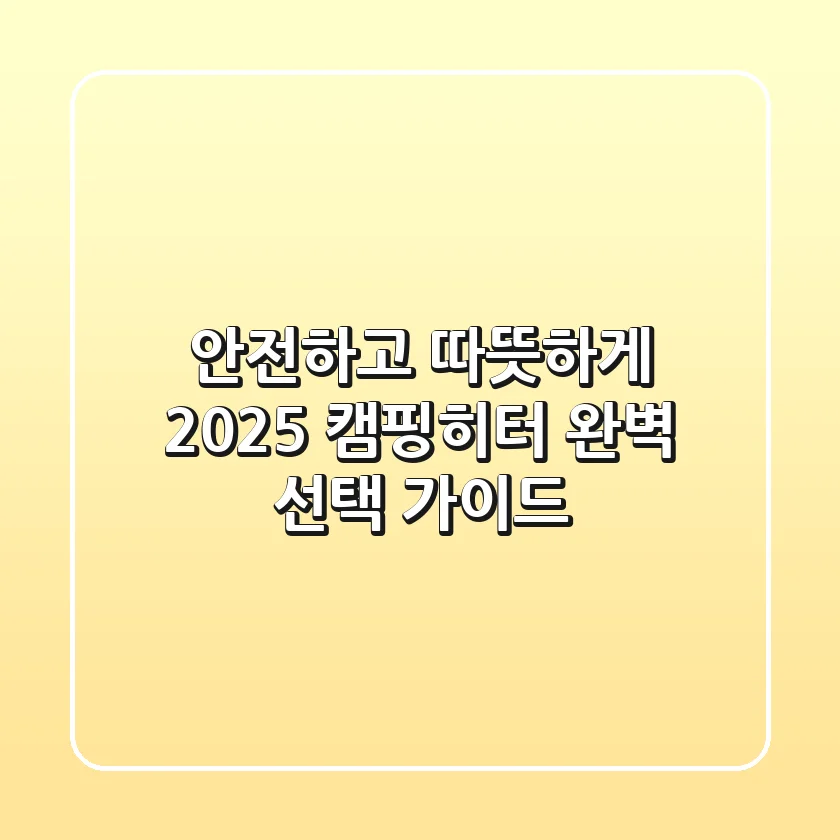 안전하고 따뜻하게! 2025 캠핑히터 완벽 선택 가이드