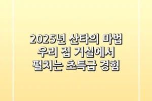 2025년 산타의 마법, 우리 집 거실에서 펼치는 초특급 경험