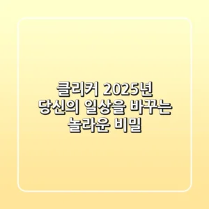 클리커, 2025년 당신의 일상을 바꾸는 놀라운 비밀
