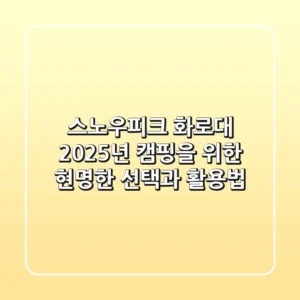 스노우피크 화로대: 2025년 캠핑을 위한 현명한 선택과 활용법