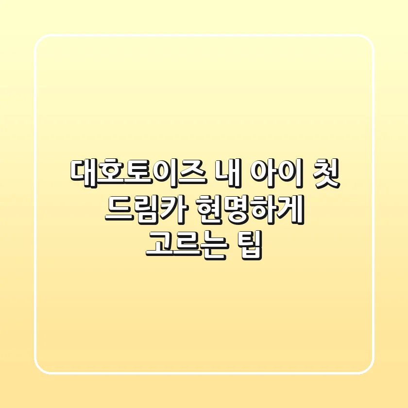 대호토이즈, 내 아이 첫 드림카 현명하게 고르는 팁
