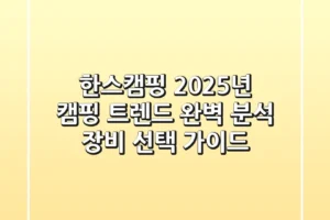 한스캠핑, 2025년 캠핑 트렌드 완벽 분석 & 장비 선택 가이드