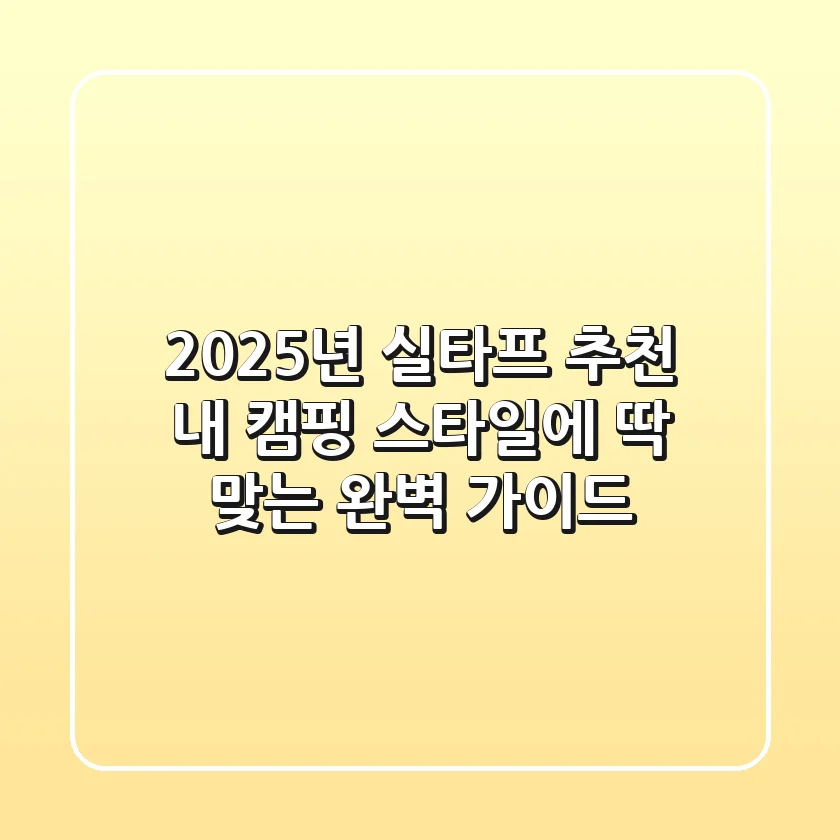 2025년 실타프 추천, 내 캠핑 스타일에 딱 맞는 완벽 가이드!