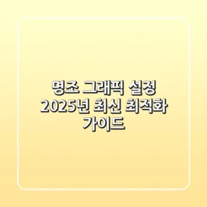 명조 그래픽 설정, 2025년 최신 최적화 가이드