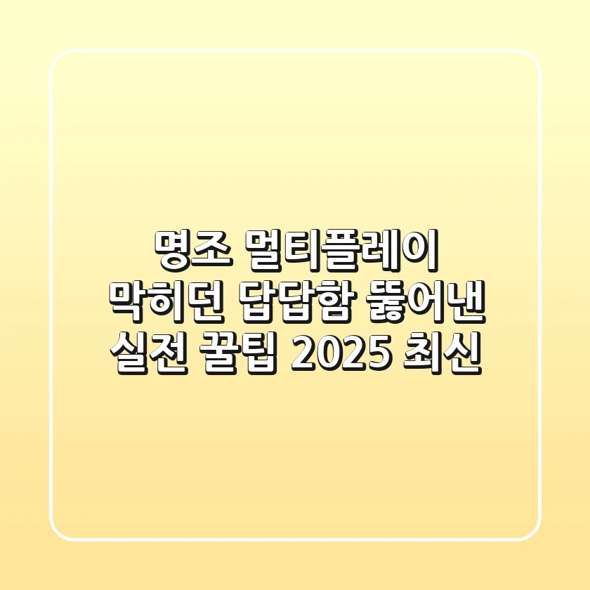 명조 멀티플레이, 막히던 답답함 뚫어낸 실전 꿀팁 (2025 최신)