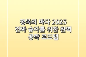 정복의 바다 2025, 진짜 승자를 위한 완벽 공략 로드맵