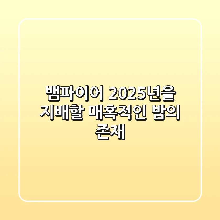 뱀파이어, 2025년을 지배할 매혹적인 밤의 존재