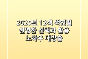 2025년 12색 색연필, 현명한 선택과 활용 노하우 대방출