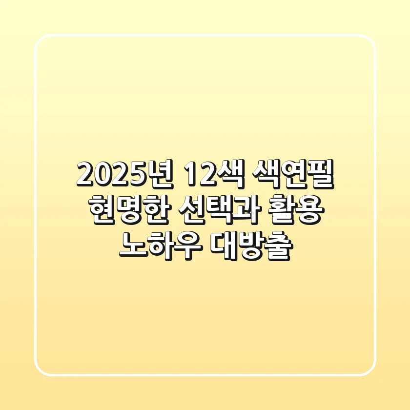 2025년 12색 색연필, 현명한 선택과 활용 노하우 대방출