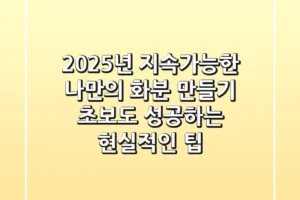 2025년 지속가능한 나만의 화분 만들기, 초보도 성공하는 현실적인 팁