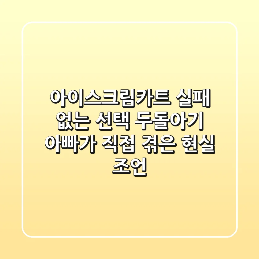 아이스크림카트, 실패 없는 선택? 두돌아기 아빠가 직접 겪은 현실 조언!