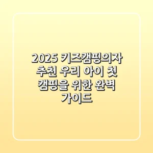 2025 키즈캠핑의자 추천: 우리 아이 첫 캠핑을 위한 완벽 가이드